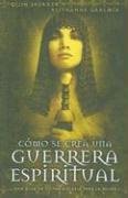 Como Se Crea Una Guerrera Espiritual/ the Making of a Spiritual Warrior