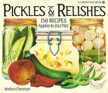 Pickles and Relishes: 150 Recipes, from Apples to Zucchinis