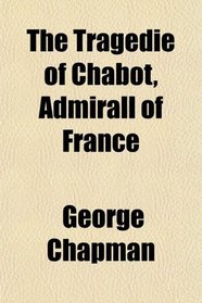 The Tragedie of Chabot, Admirall of France