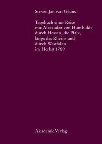 Steven Jan van Geuns. Tagebuch einer Reise mit Alexander von Humboldt durch Hessen, die Pfalz, lngs des Rheins und durch Westfalen im Herbst 1789