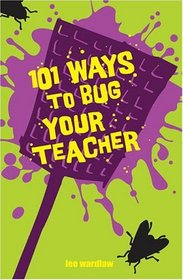 101 Ways to Bug Your Teacher (101 Ways to Bug, Bk 2)