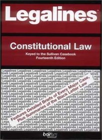 Legalines: Constitutional Law: Adaptable to the Fourteenth Edition of the Sullivan Casebook