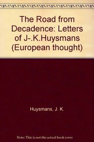 Road from Decadence: From Brothel to Cloister Selected Letters of J. K. Huysmans (European thought)