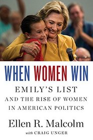 When Women Win: EMILY?s List and the Rise of Women in American Politics