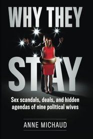 Why They Stay: Sex Scandals, Deals, and Hidden Agendas of Nine Political Wives