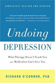 Undoing Depression: What Therapy Doesn't Teach You and Medication Can't Give You