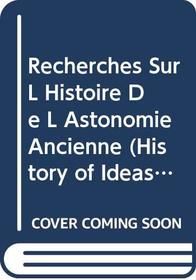 Recherches Sur L Histoire De L Astonomie Ancienne (History of Ideas in Ancient Greece)