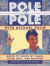 Pole to Pole With Michael Palin: North to South by Camel, River Raft, and Balloon (Companion to the Pbs Series)