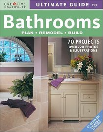 Ultimate Guide to Bathrooms: Plan, Remodel, Build (Ultimate Guide To...)