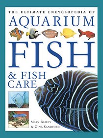 The Ultimate Encyclopedia of Aquarium Fish & Fish Care: A Definitive Guide To Identifying And Keeping Freshwater And Marine Fishes