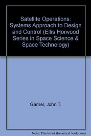 Satellite Operations: Systems Approach to Design and Control (Ellis Horwood Library of Space Science and Space Technology)