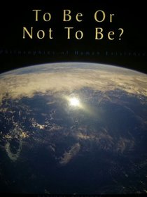 To Be or Not To Be? Philosophies of Human Existence