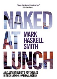 Naked at Lunch: A Reluctant Nudist's Adventures in the Clothing-Optional World