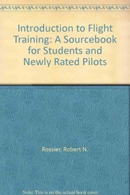 Introduction to Flight Training: A Sourcebook for Students and Newly Rated Pilots