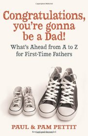 Congratulations, You're Gonna Be a Dad! Second Edition: What's Ahead from A to Z for First-Time Fathers