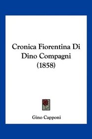 Cronica Fiorentina Di Dino Compagni (1858) (Italian Edition)