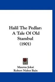 Halil The Pedlar: A Tale Of Old Stambul (1901)