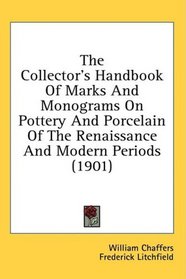 The Collector's Handbook Of Marks And Monograms On Pottery And Porcelain Of The Renaissance And Modern Periods (1901)