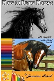 How to Draw Horses: with Graphite and Colored Pencils