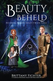 Beauty Beheld: A Retelling of Hansel and Gretel (The Becoming Beauty Trilogy) (Volume 3)