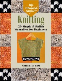The Weekend Crafter: Knitting: 20 Simple  Stylish Wearables for Beginners