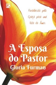 A esposa do pastor: fortalecida pela graa para uma vida de amor (Portuguese Edition)