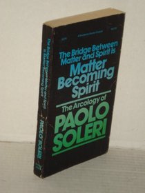 The bridge between matter  spirit is matter becoming spirit;: The arcology of Paolo Soleri
