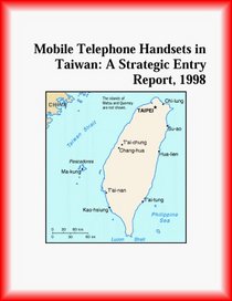 Mobile Telephone Handsets in Taiwan: A Strategic Entry Report, 1998