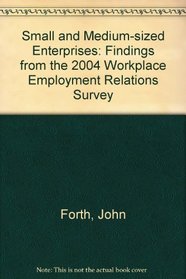 Small and Medium-Sized Enterprises: Findings from the 2004 Workplace Employment Relations Survey