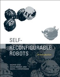 Self-Reconfigurable Robots: An Introduction (Intelligent Robotics and Autonomous Agents)