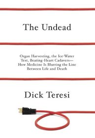 The Undead: Organ Harvesting, the Ice-Water Test, Beating Heart Cadavers--How Medicine Is Blurring the Line Between Life and Death