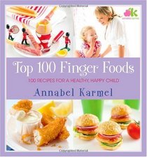 Top 100 Finger Foods: 100 Recipes for a Healthy, Happy Child