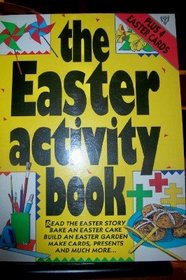 The Easter Activity Book/Read the Easter Story, Bake an Easter Cake, Build an Easter Garden, Make Cards, Presents and Much More... (Activity Books)