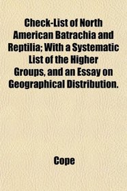 Check-List of North American Batrachia and Reptilia; With a Systematic List of the Higher Groups, and an Essay on Geographical Distribution.