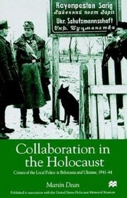 Collaboration in the Holocaust : Crimes of the Local Police in Belorussia and Ukraine, 1941-44