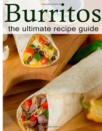 Burritos:The Ultimate Recipe Guide