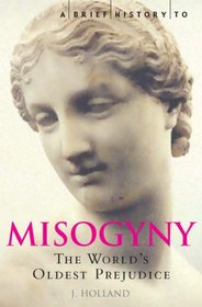 A Brief History of Misogyny (Brief Histories)
