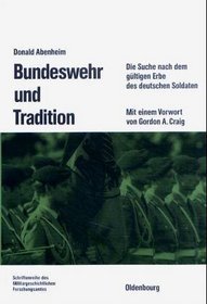 Bundeswehr und Tradition: Die Suche nach dem gultigen Erbe des deutschen Soldaten (Beitrage zur Militargeschichte) (German Edition)