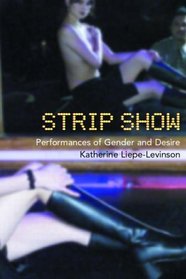 Strip Show: Performances of Gender and Desire (Gender in Performance) (Gender in Performance)