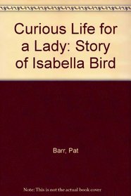 Curious Life for a Lady: Story of Isabella Bird