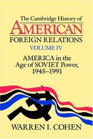 Cambridge History of American Foreign Relations: Volume 4, America in the Age of Soviet Power, 1945-1991