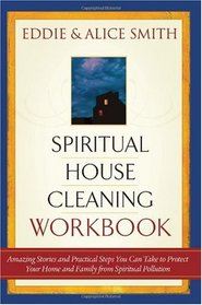 Spiritual Housecleaning: Amazing Stories and Practical Steps on How to Protect Your Home and Family from Spiritual Pollution
