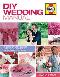 DIY Wedding Manual: The Step-by-Step Guide to Creating your Perfect Wedding Day on a Budget