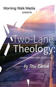 Two-Lane Theology: seeking fresh faith on the road