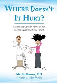 Where Doesn't It Hurt? A Healthcare Solution from a Doctor and His Equally Frustrated Patient