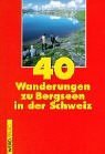40 Wanderungen zu Bergseen in der Schweiz.
