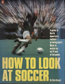How to look at soccer: A guide to North America's fastest growing sport : what to watch for on TV and at the game (A Penguin handbook original)