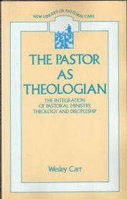 The Pastor as Theologian: Integration of Pastoral Ministry, Theology and Discipleship