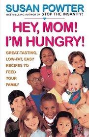 Hey Mom! I'm Hungry! : Great-Tasting, Low-Fat, Easy Recipes to Feed Your Family
