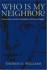 Who Is My Neighbor: Personalism And The Foundations Of Human Rights